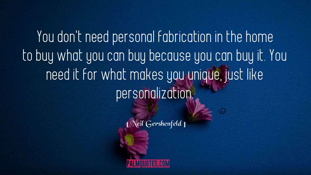 Neil Gershenfeld Quotes: You don't need personal fabrication