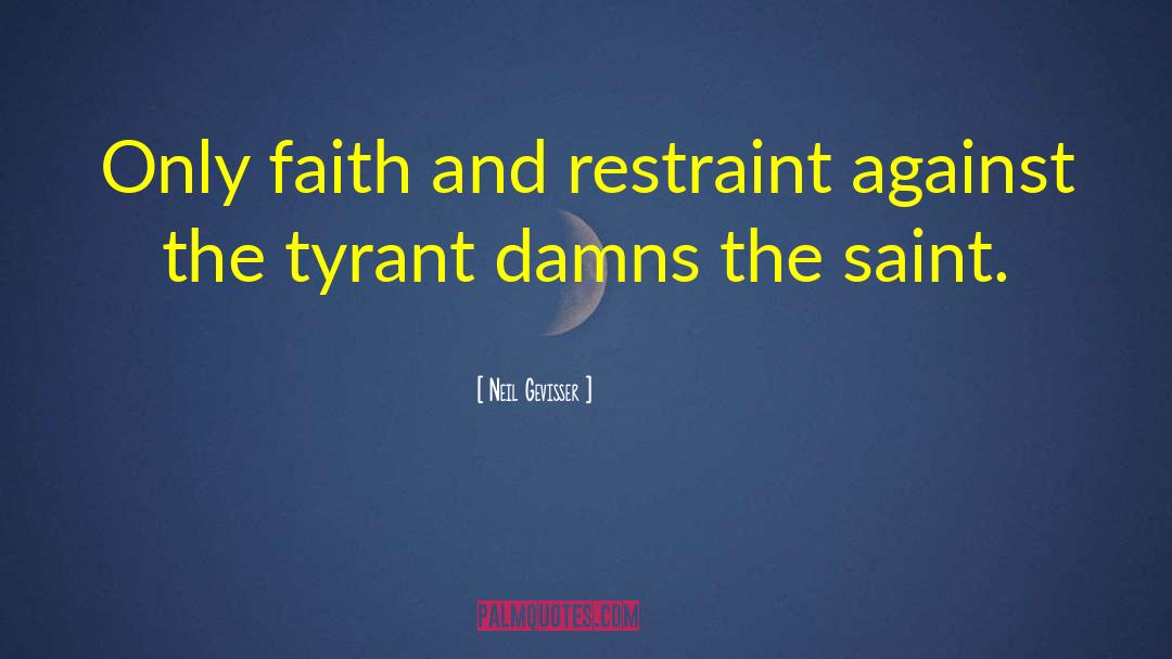 Neil Gevisser Quotes: Only faith and restraint against