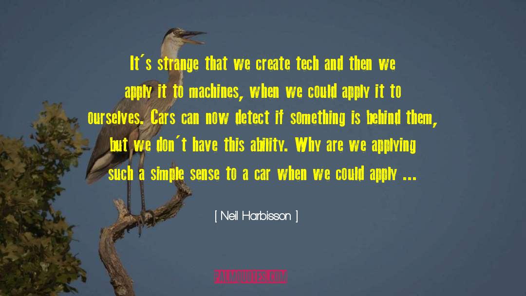 Neil Harbisson Quotes: It's strange that we create