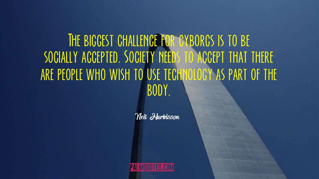 Neil Harbisson Quotes: The biggest challenge for cyborgs