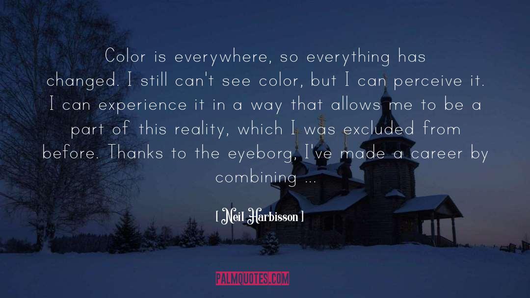 Neil Harbisson Quotes: Color is everywhere, so everything