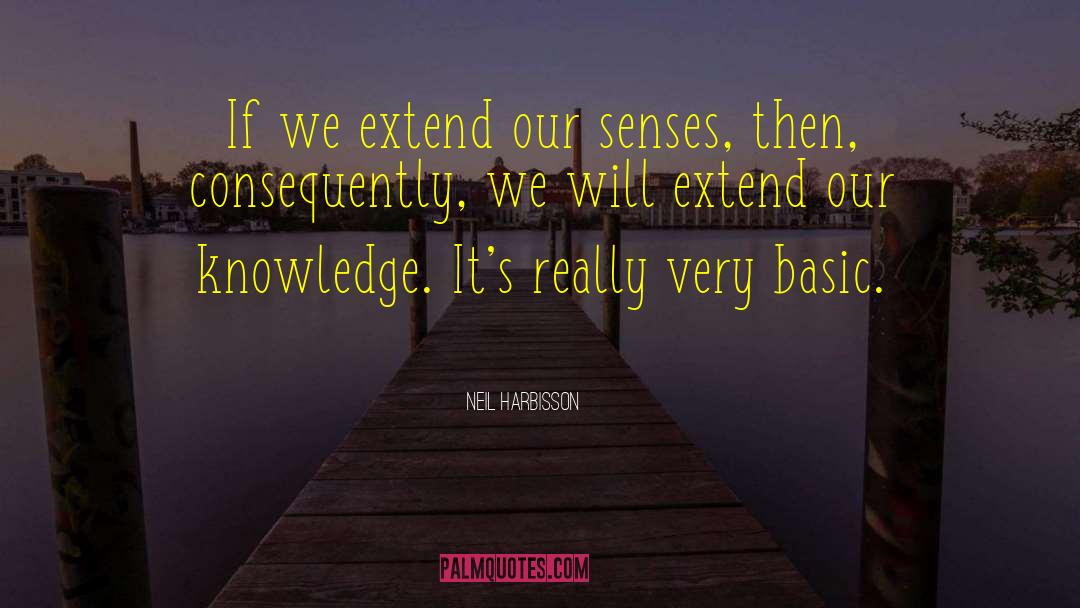 Neil Harbisson Quotes: If we extend our senses,