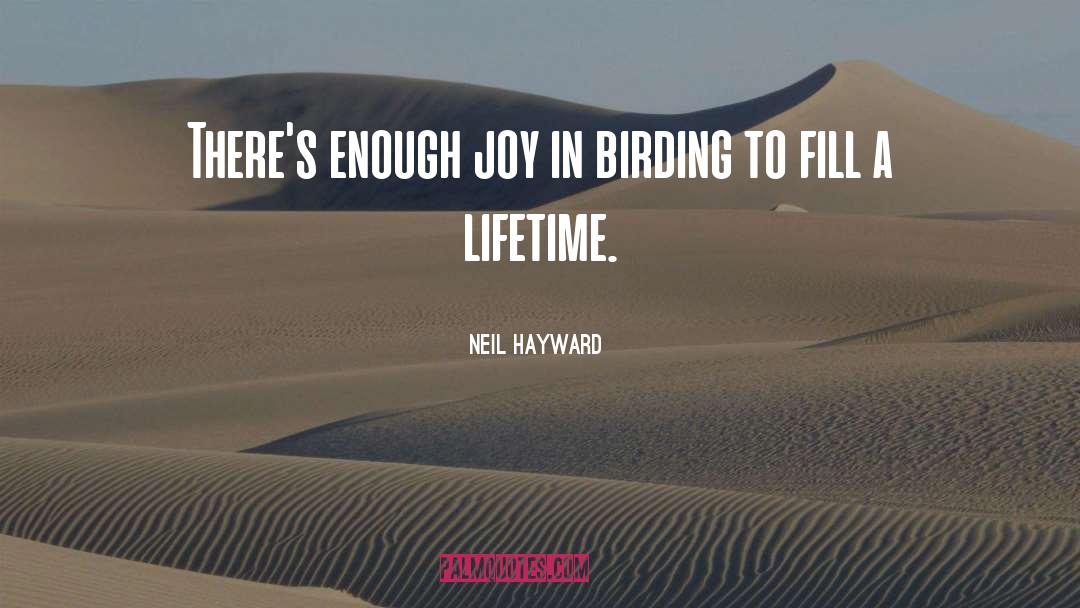 Neil Hayward Quotes: There's enough joy in birding