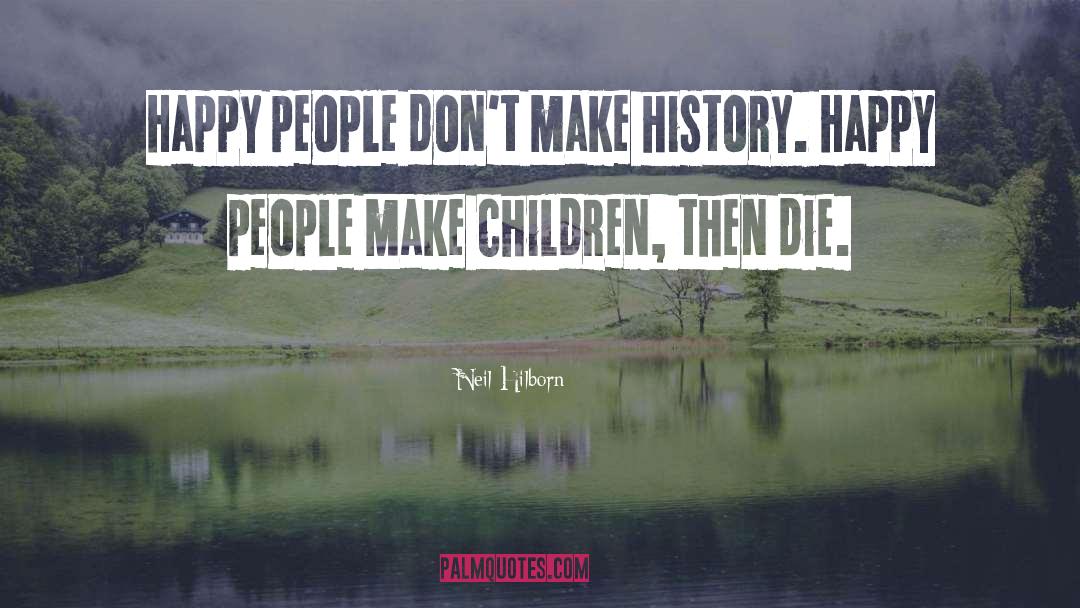 Neil Hilborn Quotes: Happy people don't make history.