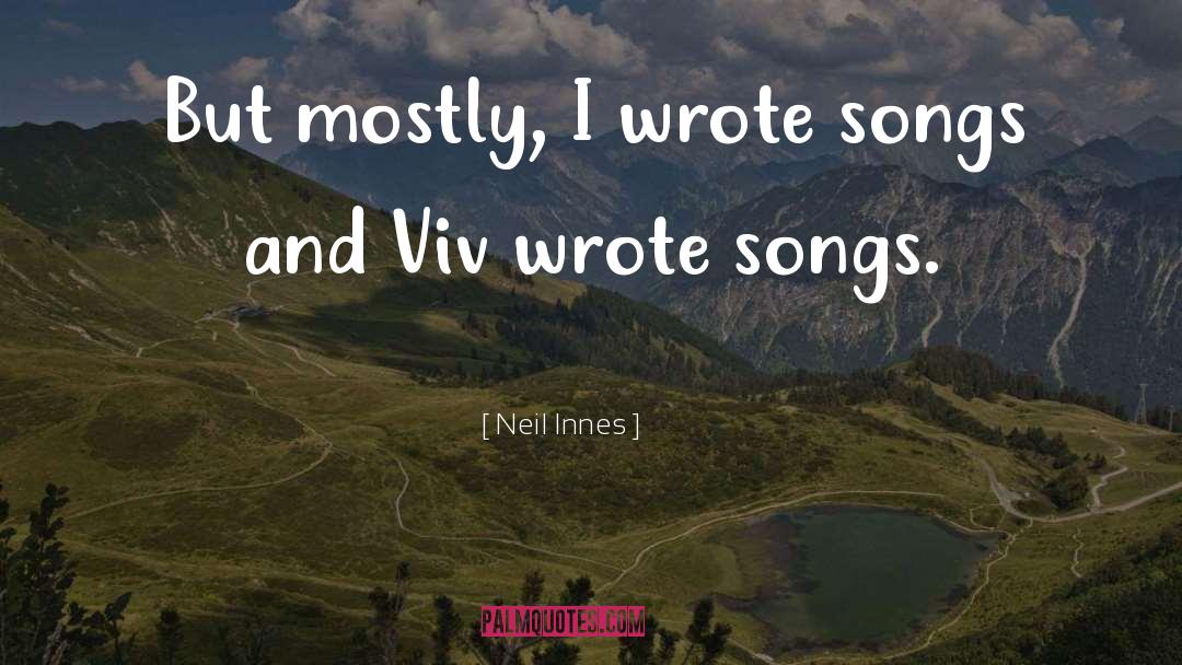 Neil Innes Quotes: But mostly, I wrote songs