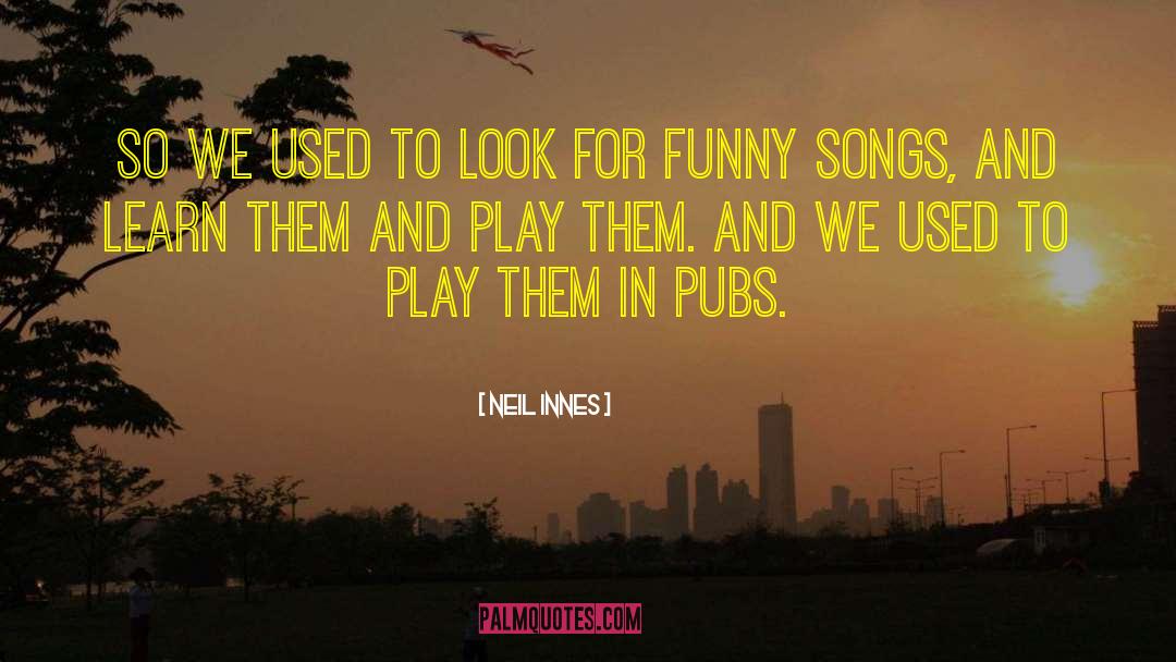 Neil Innes Quotes: So we used to look