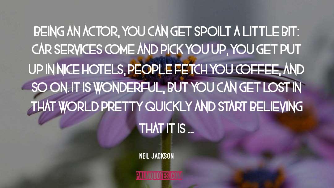 Neil Jackson Quotes: Being an actor, you can