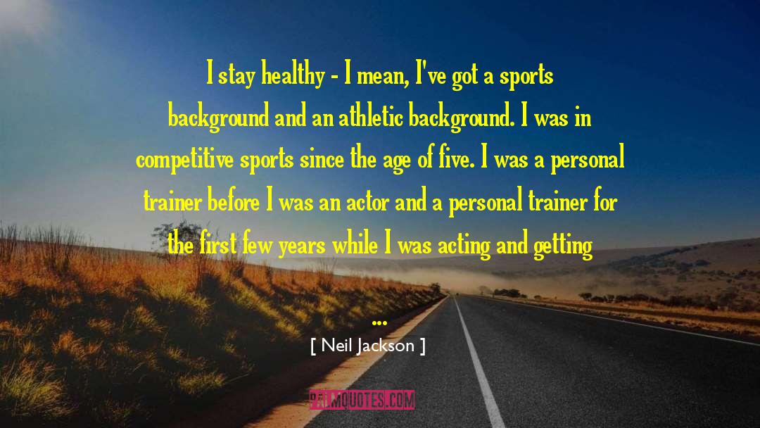 Neil Jackson Quotes: I stay healthy - I