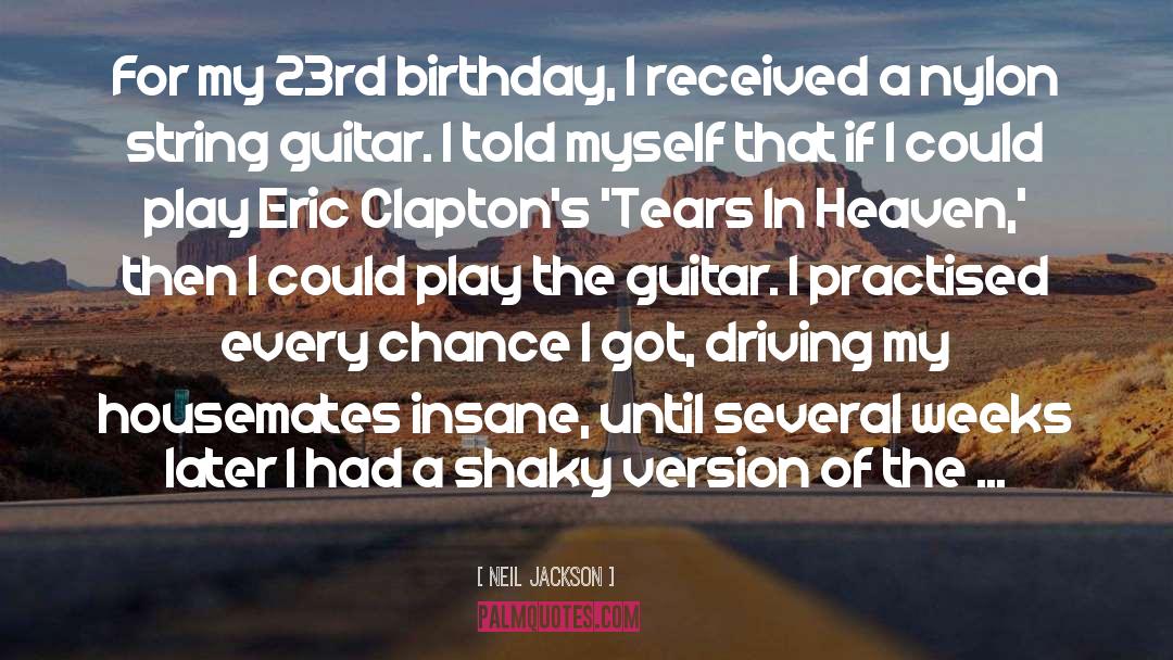 Neil Jackson Quotes: For my 23rd birthday, I