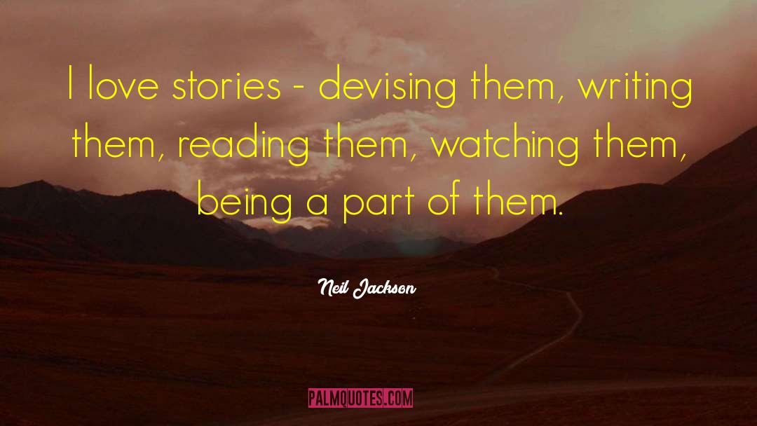 Neil Jackson Quotes: I love stories - devising