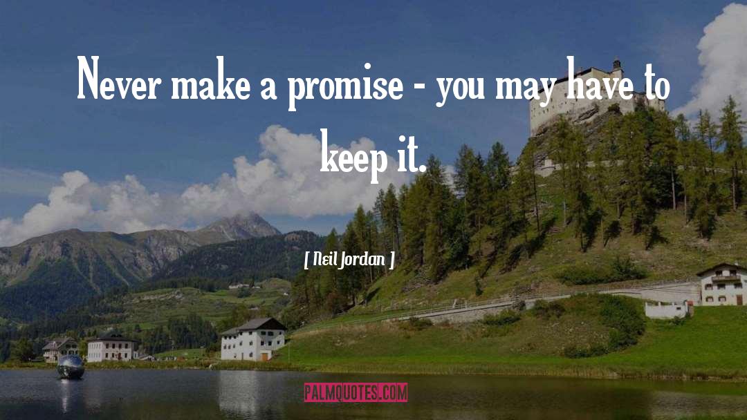Neil Jordan Quotes: Never make a promise -
