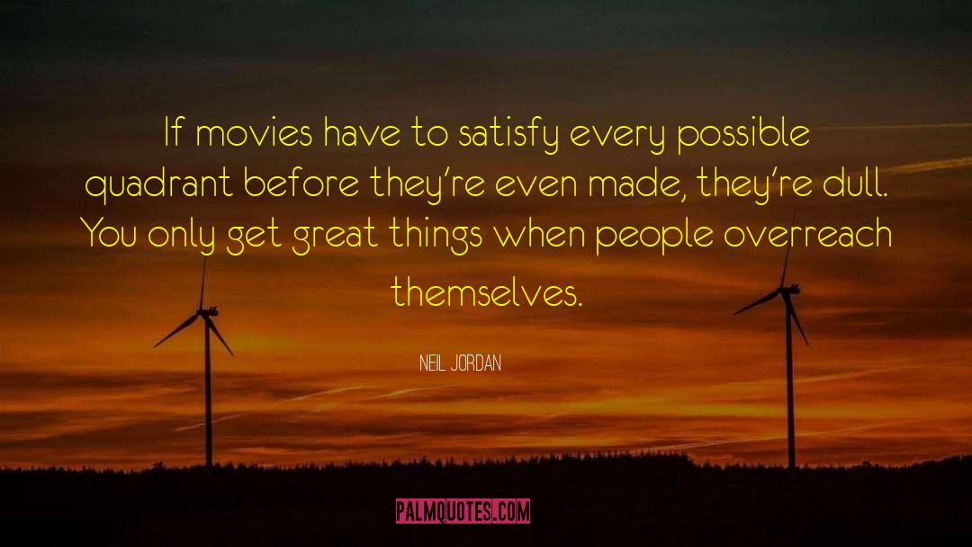 Neil Jordan Quotes: If movies have to satisfy