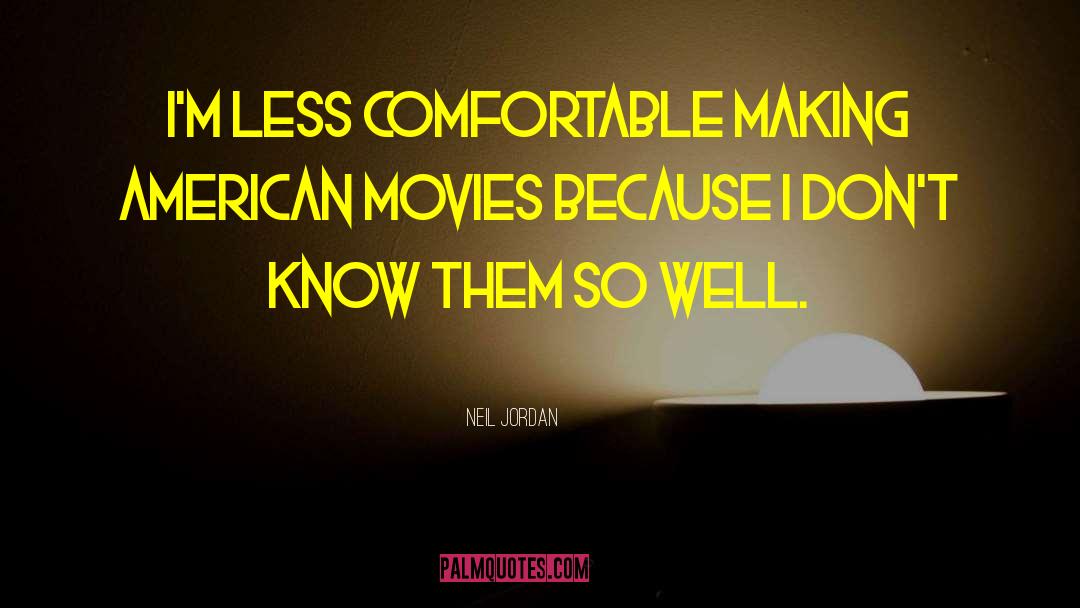 Neil Jordan Quotes: I'm less comfortable making American