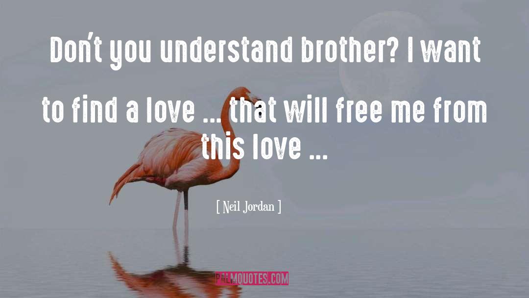 Neil Jordan Quotes: Don't you understand brother? I