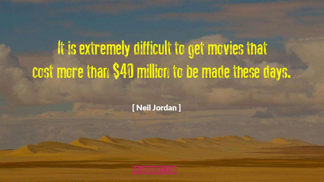 Neil Jordan Quotes: It is extremely difficult to