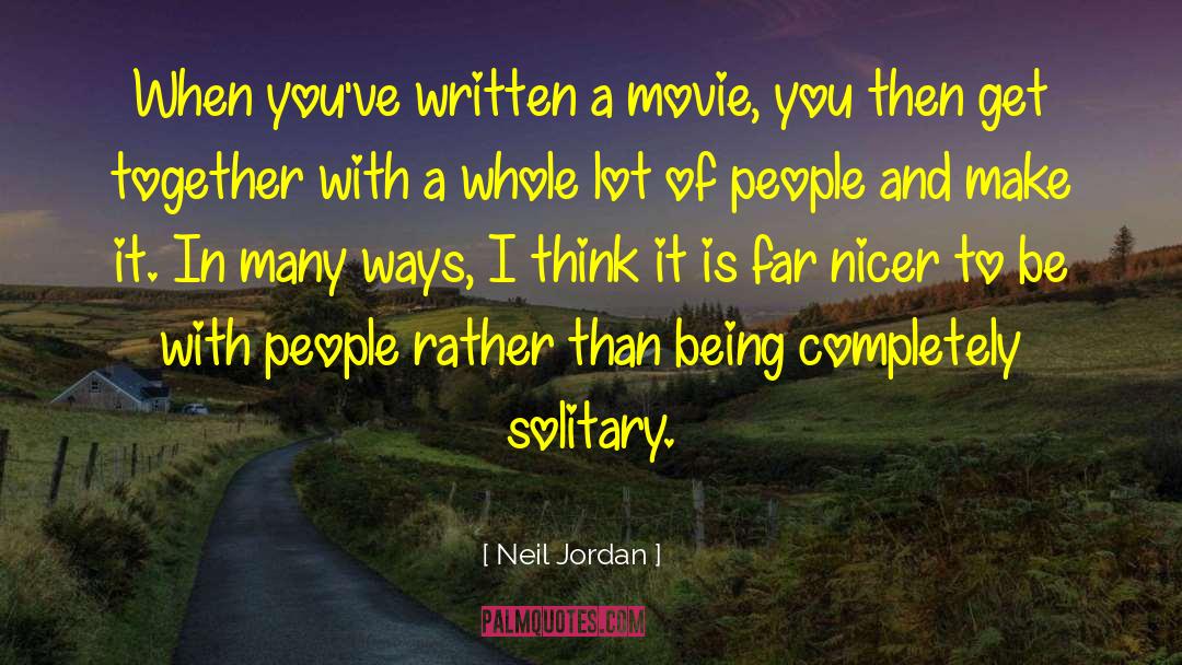 Neil Jordan Quotes: When you've written a movie,