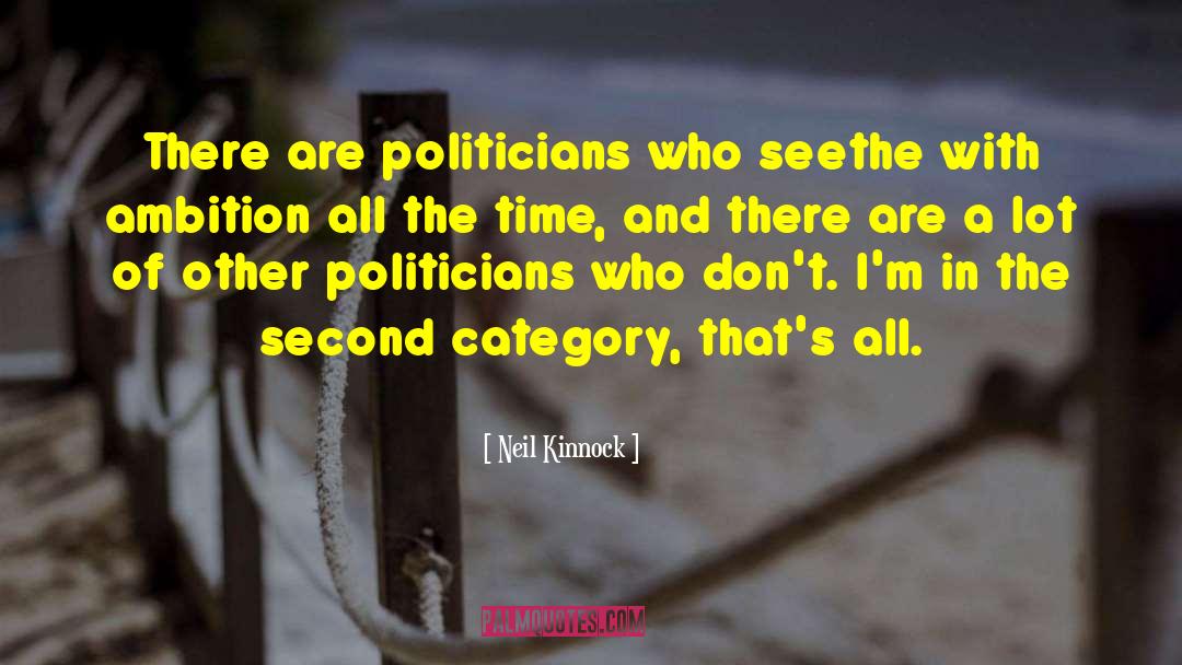 Neil Kinnock Quotes: There are politicians who seethe
