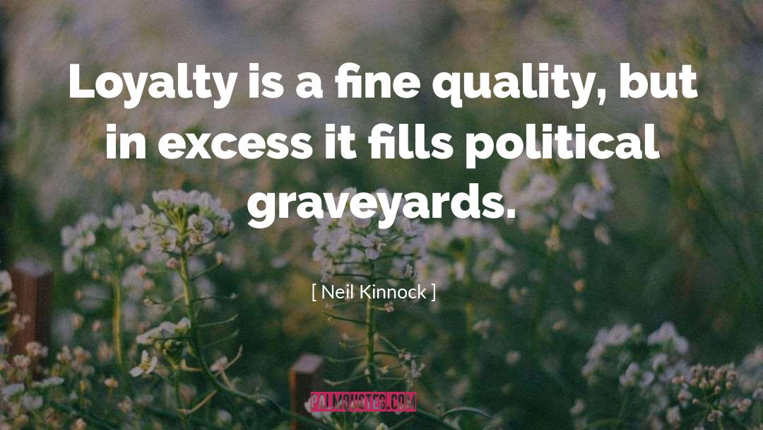 Neil Kinnock Quotes: Loyalty is a fine quality,