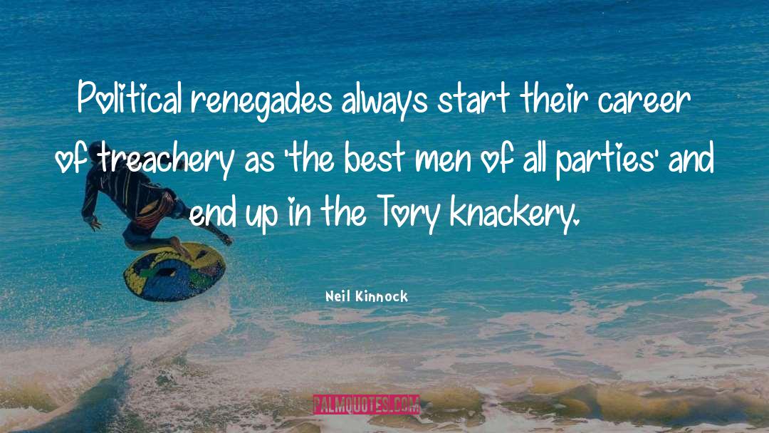 Neil Kinnock Quotes: Political renegades always start their