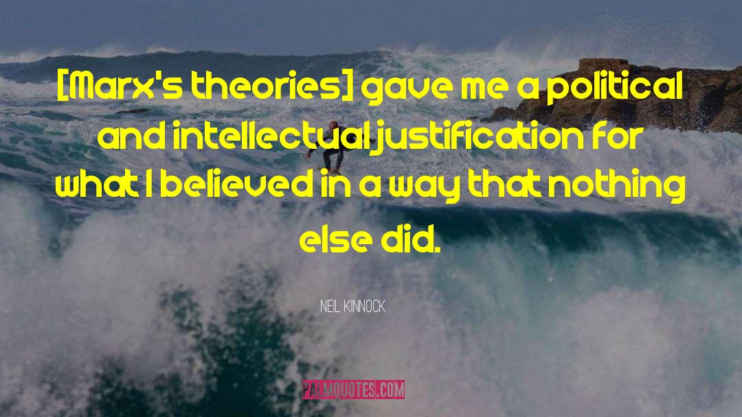 Neil Kinnock Quotes: [Marx's theories] gave me a