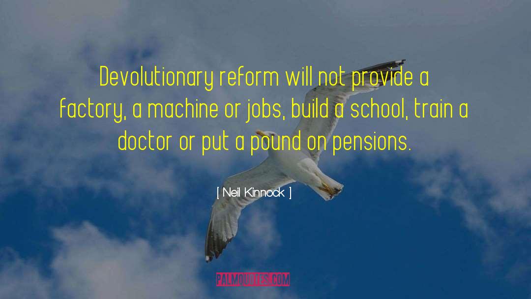 Neil Kinnock Quotes: Devolutionary reform will not provide