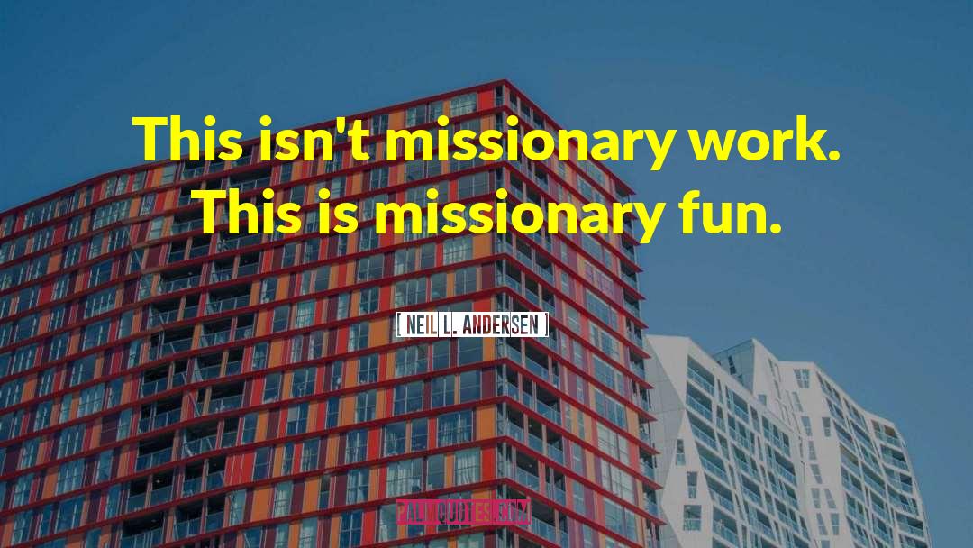 Neil L. Andersen Quotes: This isn't missionary work. This