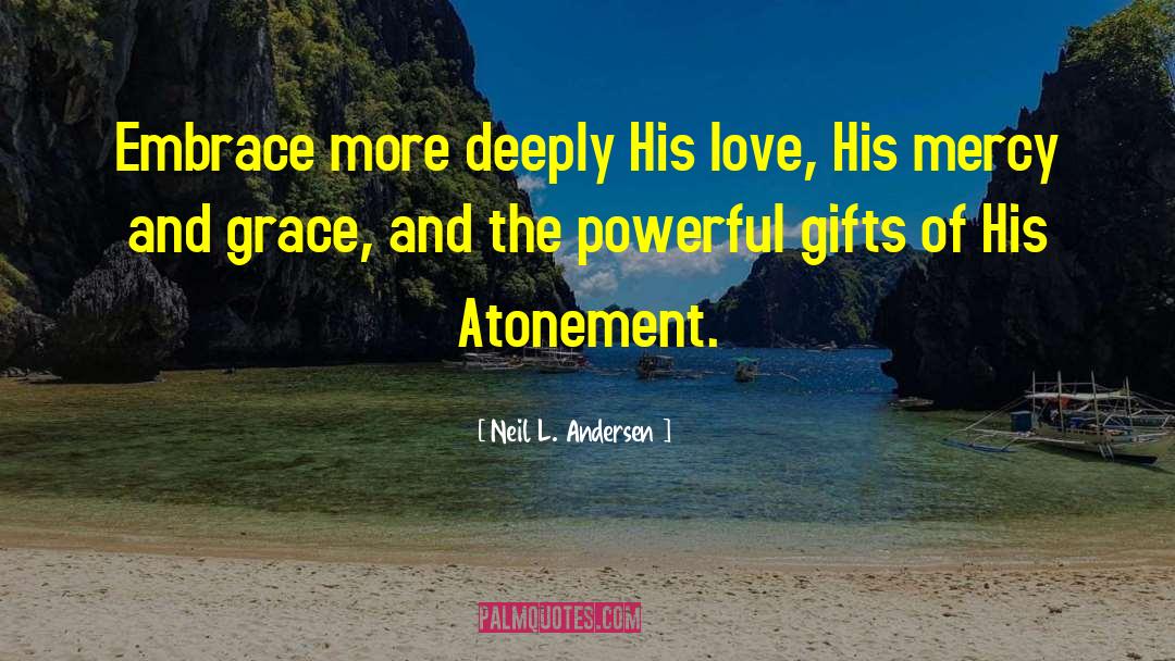 Neil L. Andersen Quotes: Embrace more deeply His love,