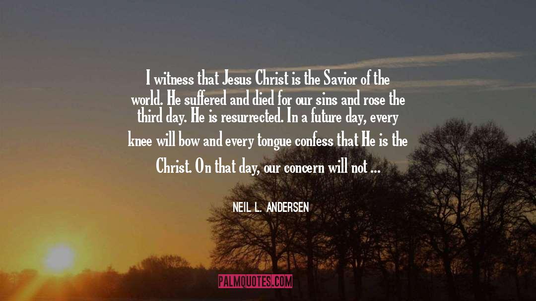 Neil L. Andersen Quotes: I witness that Jesus Christ