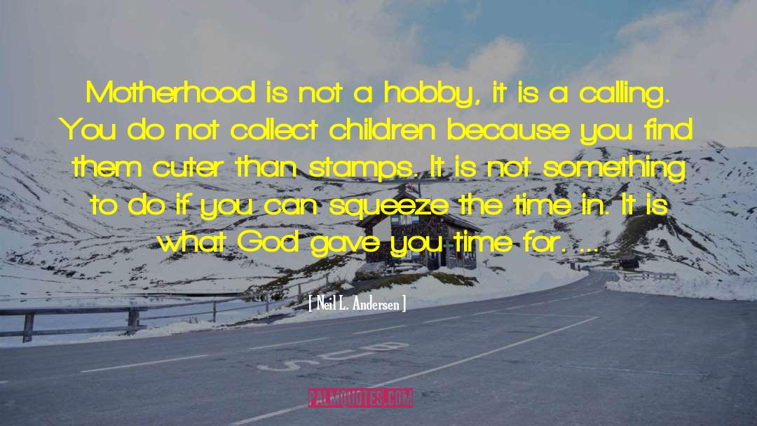 Neil L. Andersen Quotes: Motherhood is not a hobby,