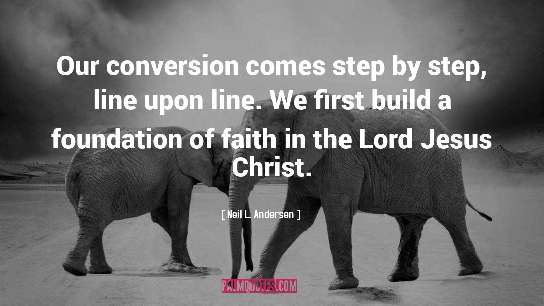 Neil L. Andersen Quotes: Our conversion comes step by