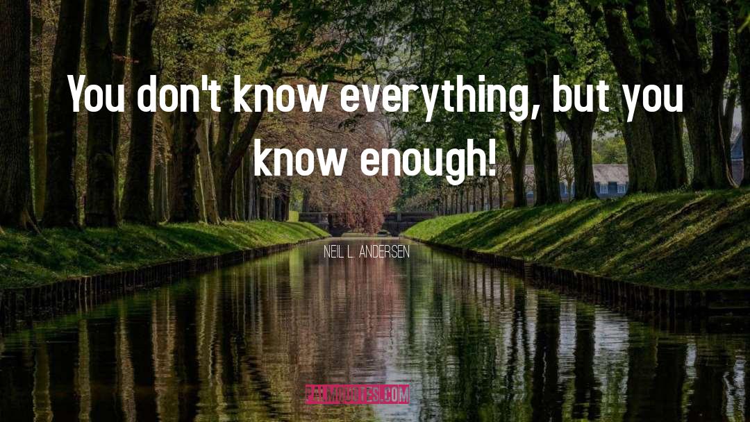 Neil L. Andersen Quotes: You don't know everything, but