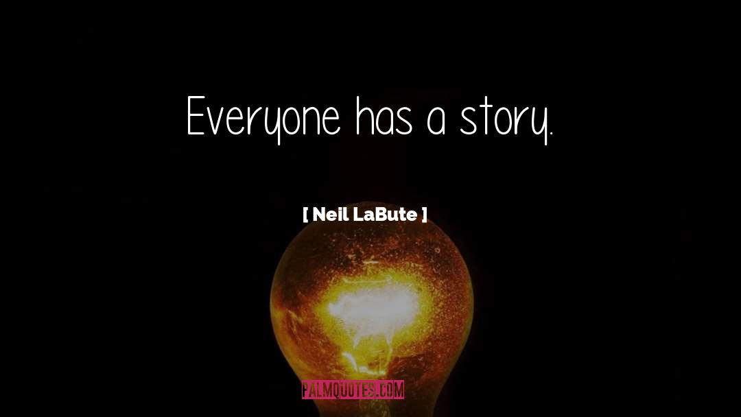 Neil LaBute Quotes: Everyone has a story.