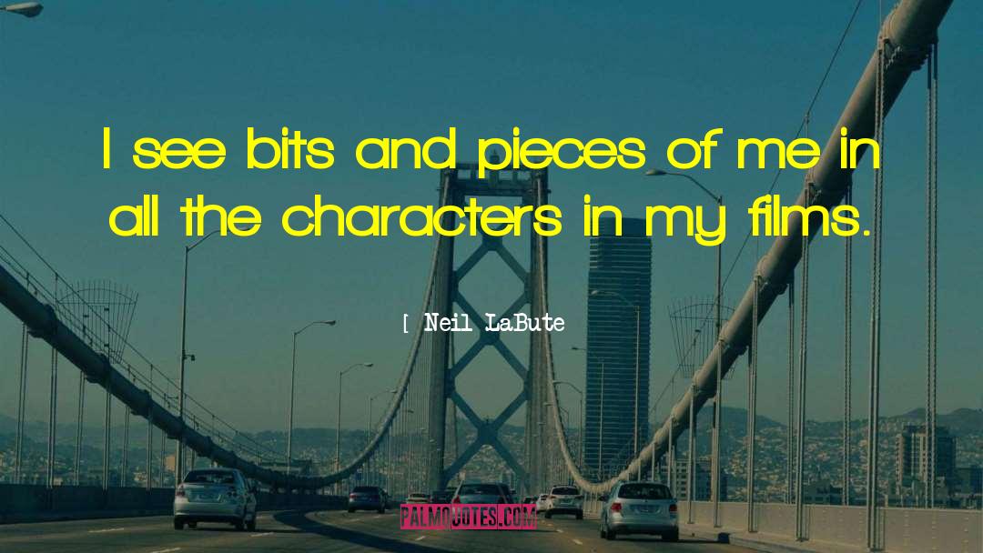 Neil LaBute Quotes: I see bits and pieces