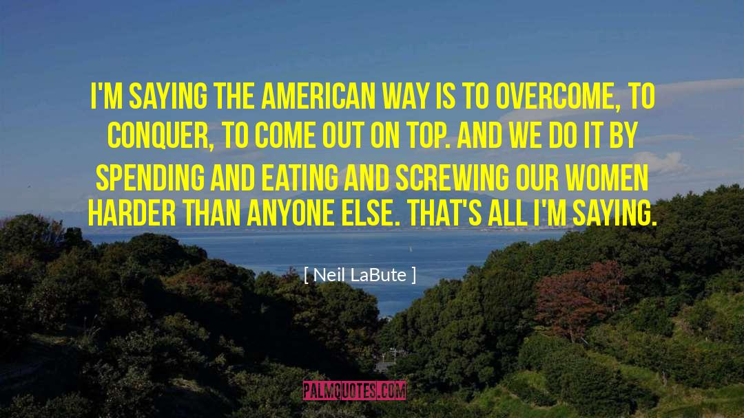 Neil LaBute Quotes: I'm saying the American way