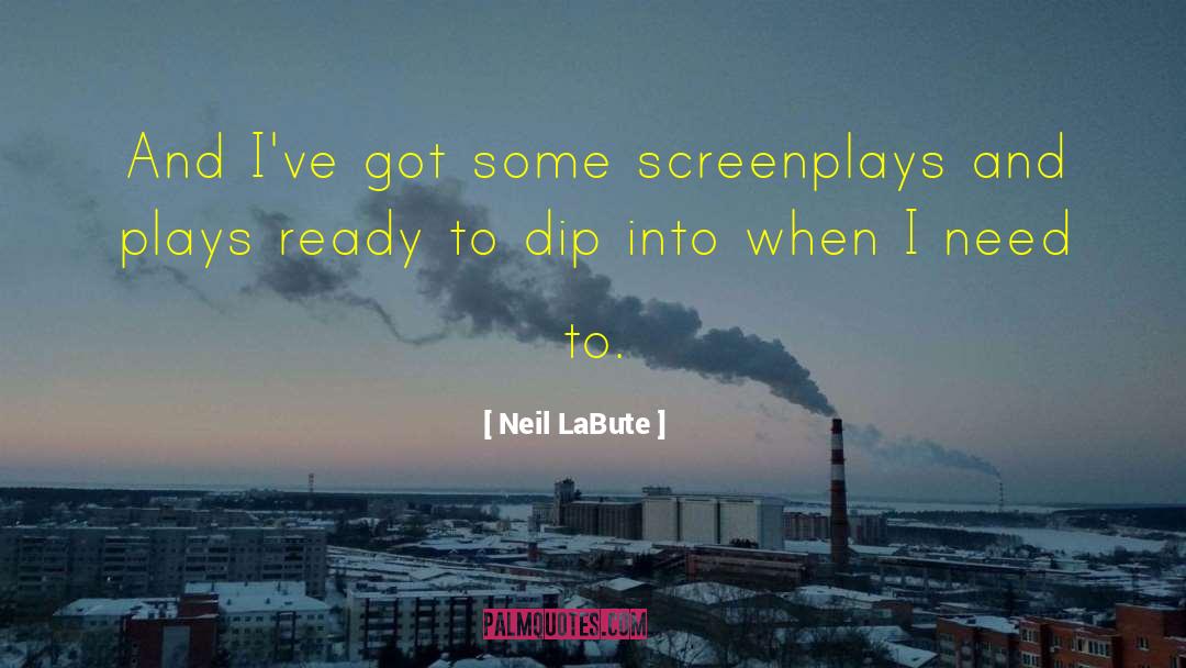 Neil LaBute Quotes: And I've got some screenplays