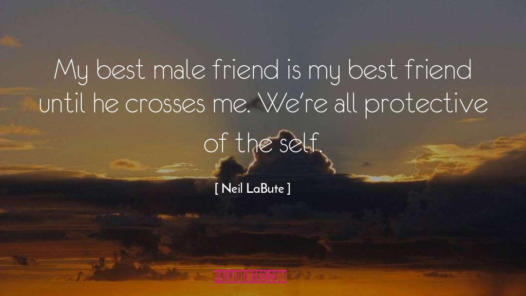Neil LaBute Quotes: My best male friend is