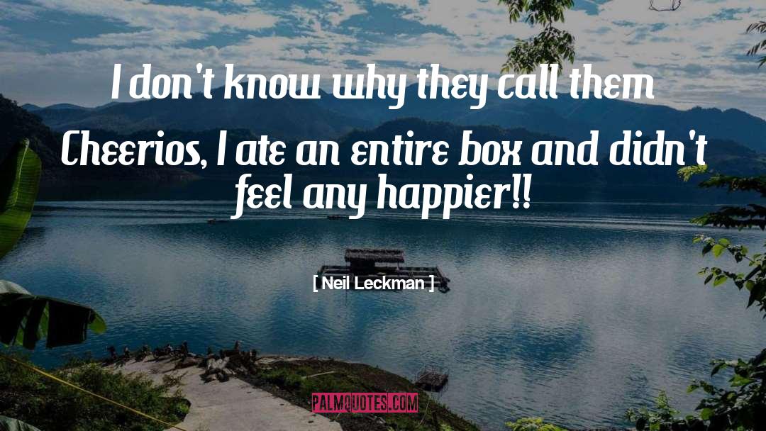 Neil Leckman Quotes: I don't know why they