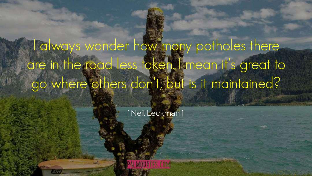 Neil Leckman Quotes: I always wonder how many