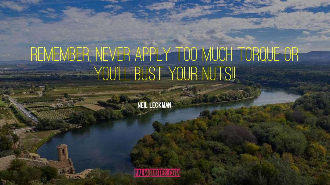 Neil Leckman Quotes: Remember, never apply too much