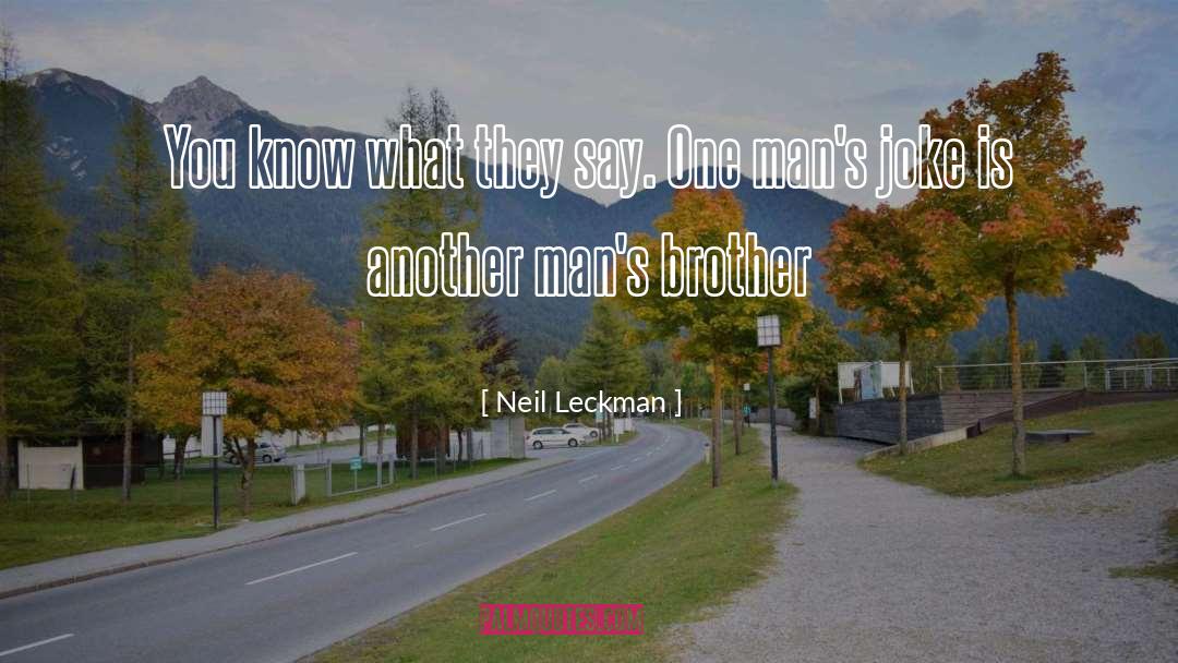Neil Leckman Quotes: You know what they say.