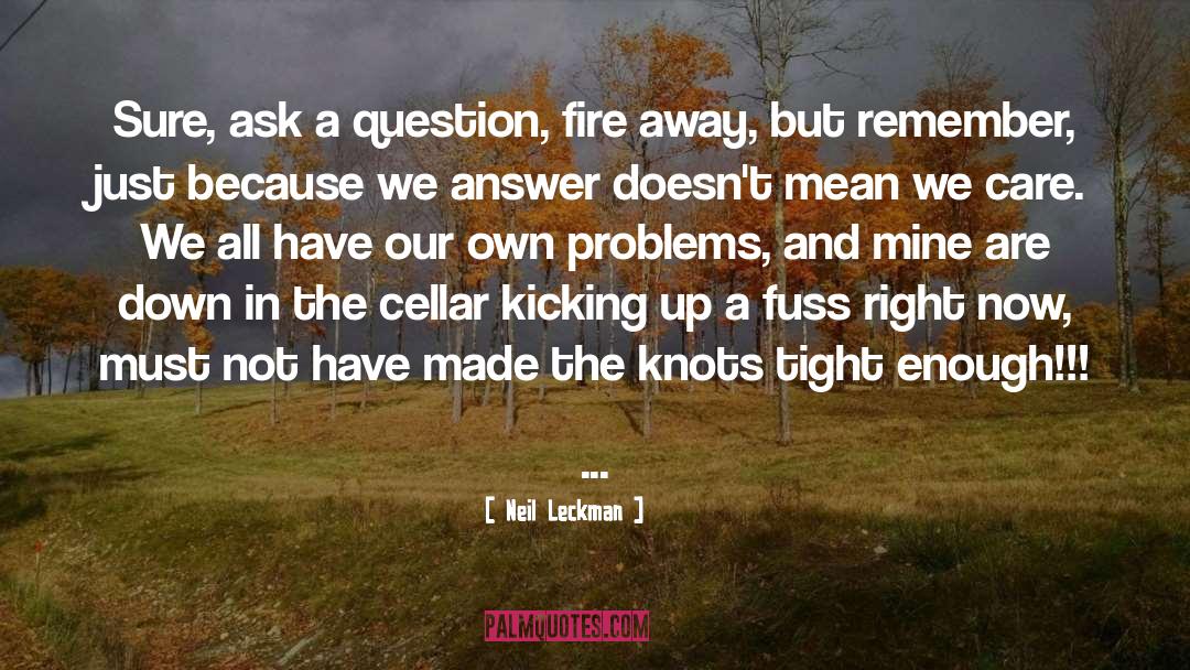 Neil Leckman Quotes: Sure, ask a question, fire