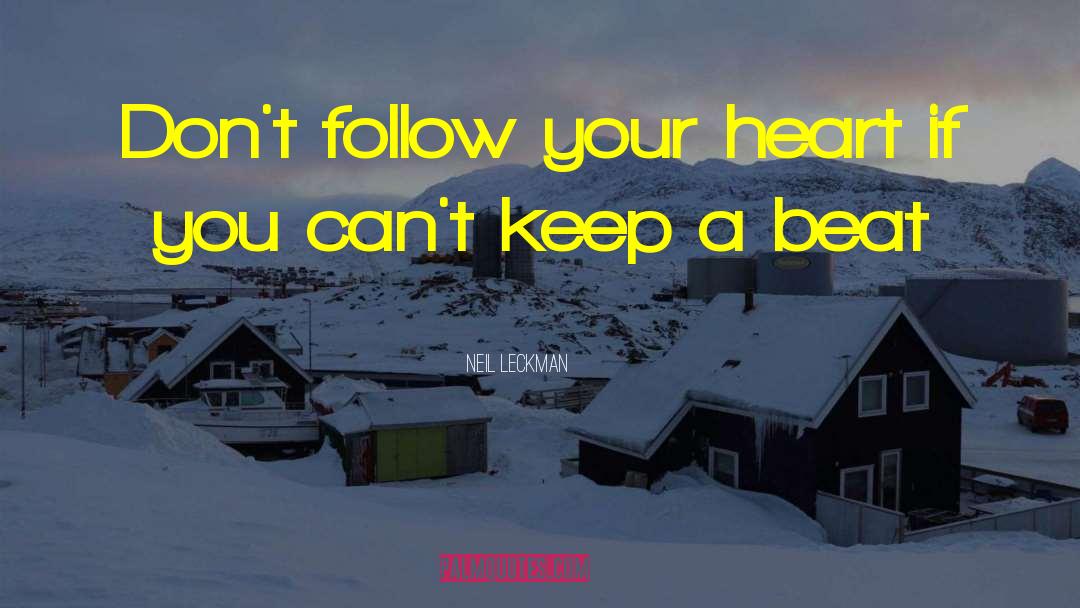 Neil Leckman Quotes: Don't follow your heart if