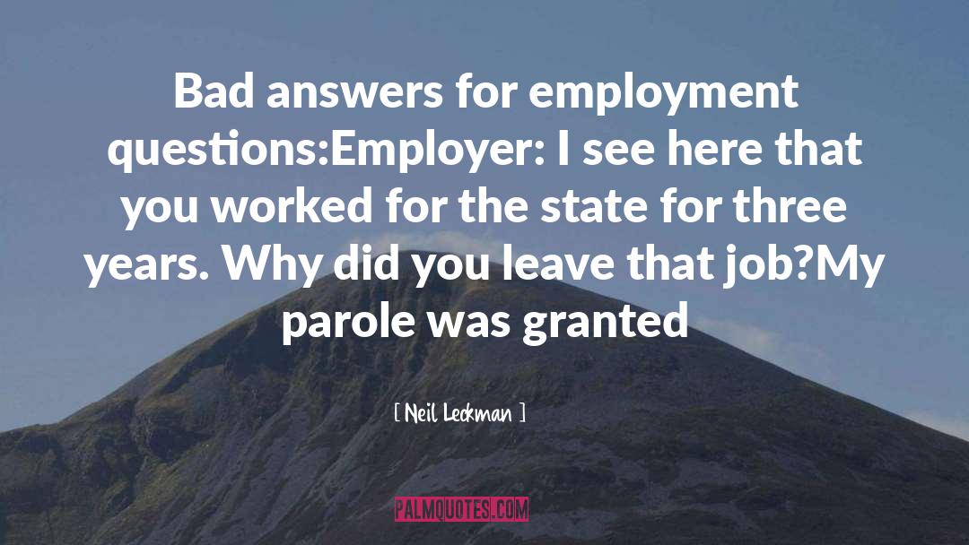 Neil Leckman Quotes: Bad answers for employment questions:<br>Employer: