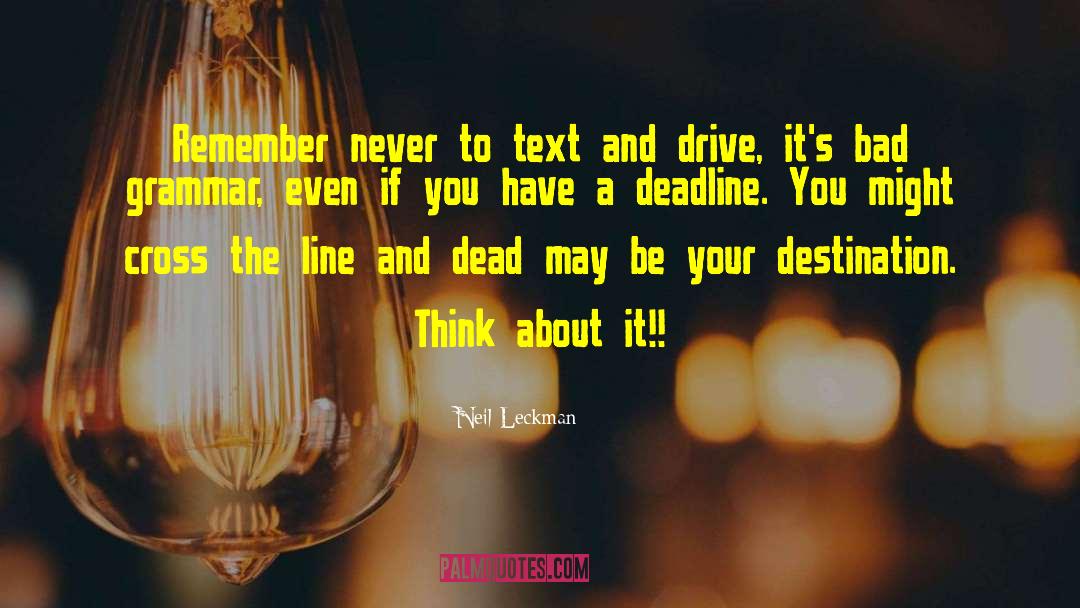 Neil Leckman Quotes: Remember never to text and