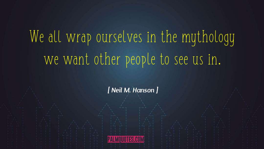 Neil M. Hanson Quotes: We all wrap ourselves in