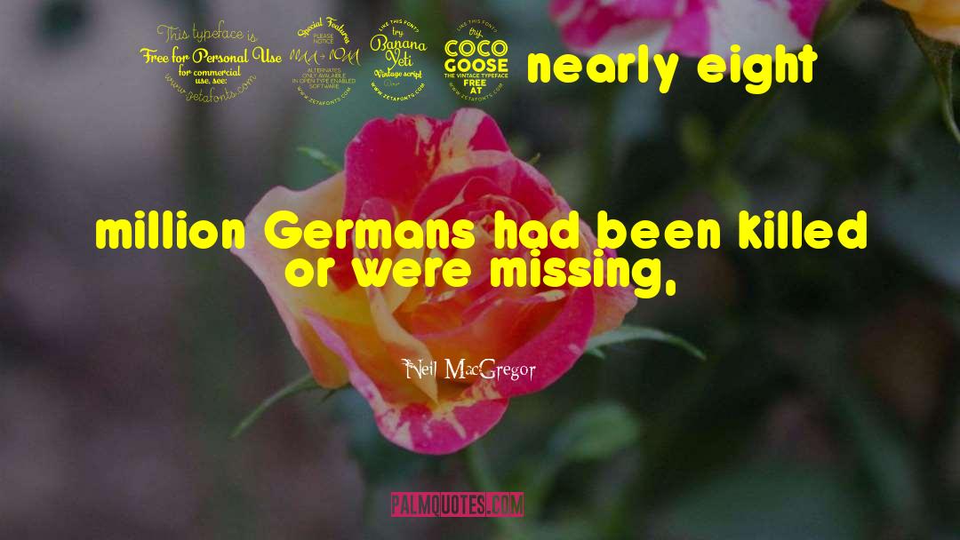 Neil MacGregor Quotes: 1945 nearly eight million Germans