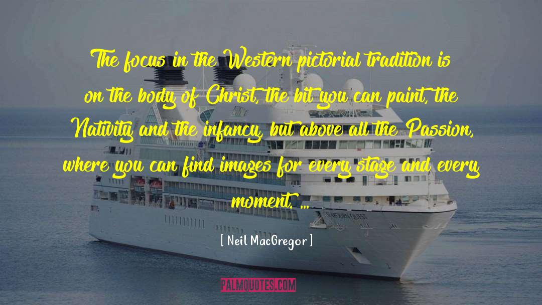 Neil MacGregor Quotes: The focus in the Western