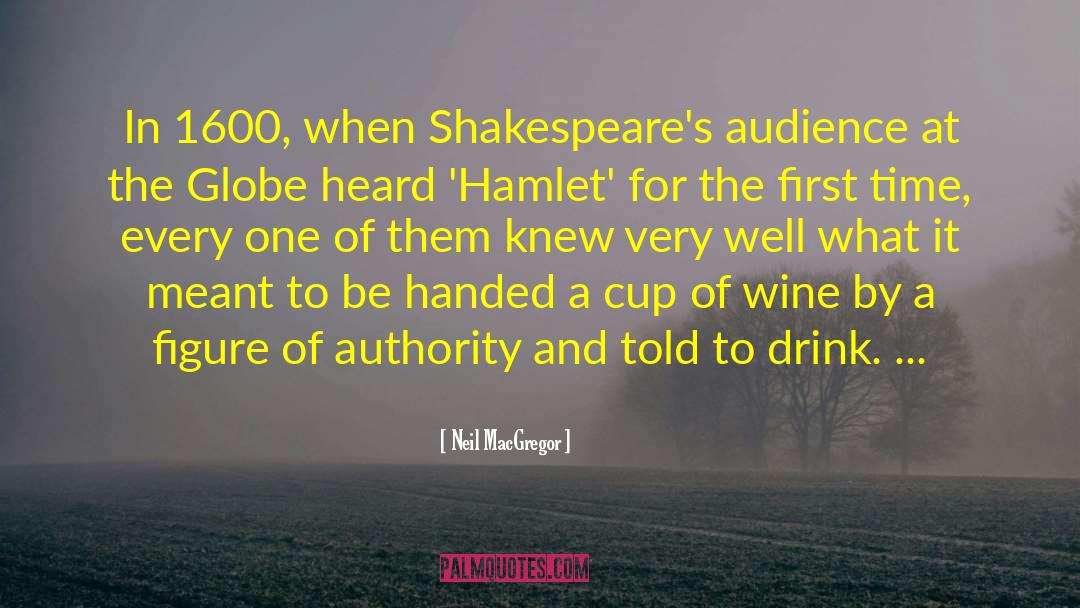 Neil MacGregor Quotes: In 1600, when Shakespeare's audience