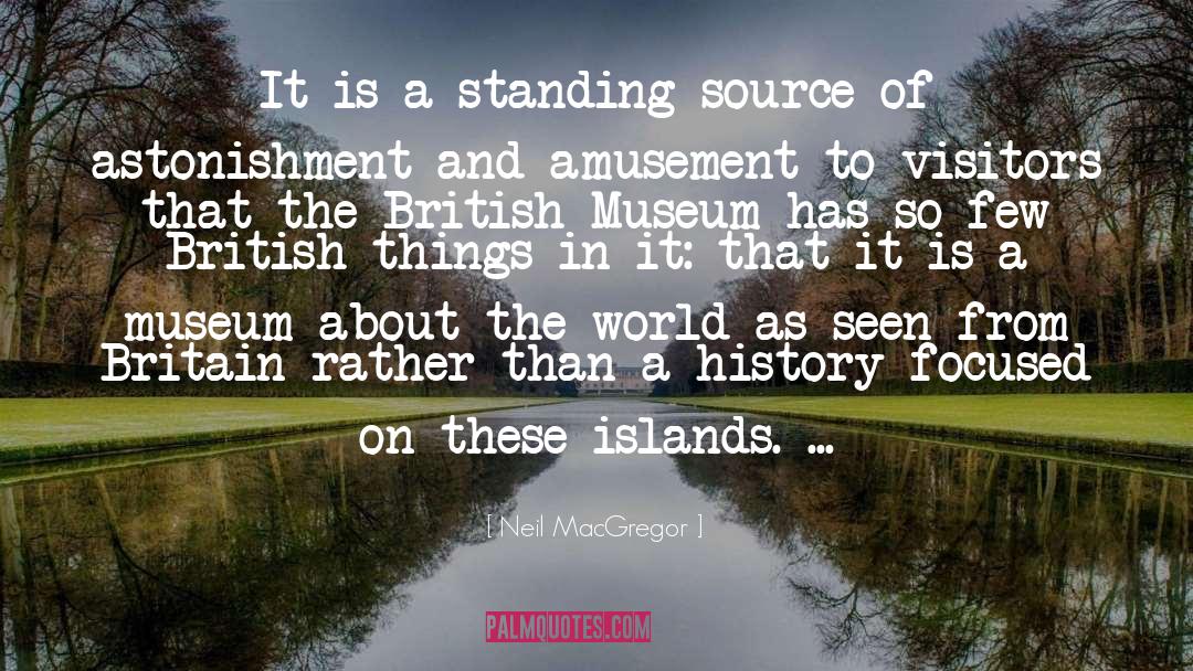 Neil MacGregor Quotes: It is a standing source