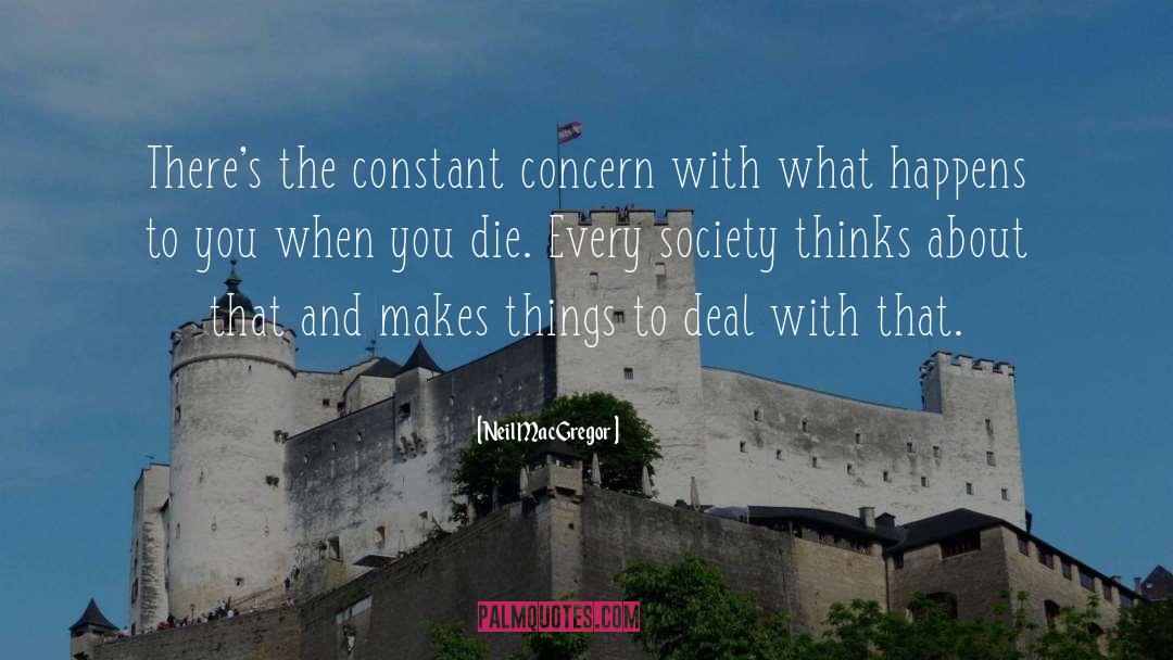 Neil MacGregor Quotes: There's the constant concern with